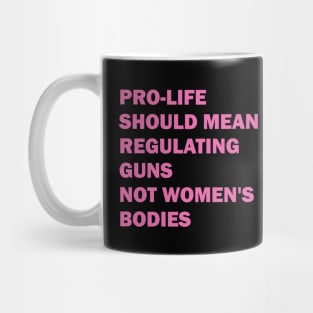 Pro-life should mean regulating guns, not women's bodies Mug